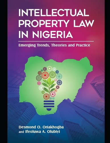 Intellectual Property Law in Nigeria: : Emerging Trends, Theories and Practice