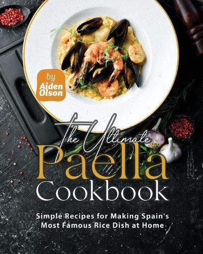 The Ultimate Paella Cookbook