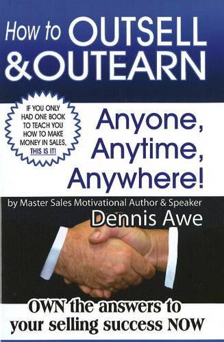 How to Outsell and Outearn, Anyone, Anytime, Anywhere