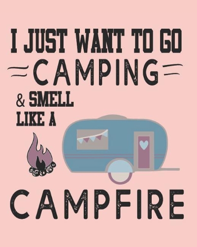 I Just Want to Go Camping and Smell Like a Campfire