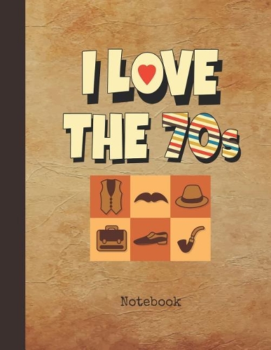 I Love the 70s Notebook: Blank Writing Note Pad Journal Television Cover Wide Ruled Lined Paper for Journalists & Writers & for Note Taking Students Write about Your Life & 