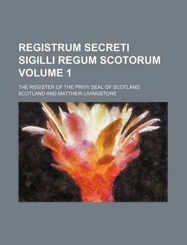 Registrum Secreti Sigilli Regum Scotorum Volume 1; The Register of the Privy Seal of Scotland