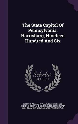 The State Capitol Of Pennsylvania, Harrisburg, Nineteen Hundred And Six: (English)