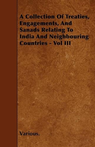 A Collection Of Treaties, Engagements, And Sanads Relating To India And Neighbouring Countries - Vol III: (English)
