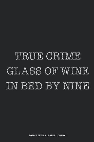 True Crime Glass of Wine In Bed By Nine 2020 Weekly Planner Diary Notebook