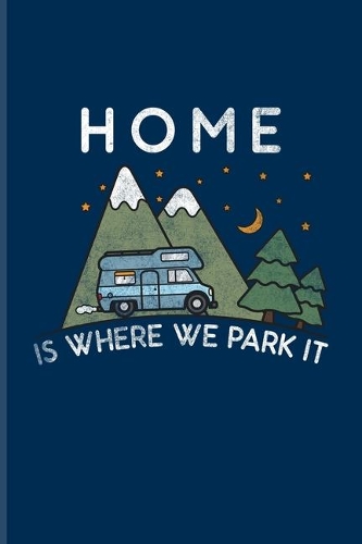 Home Is Where We Park It: My Road Trip Journal For Camping Essentials, Usa Campgrounds & Magic Campfire Night Fans - 6x9 - 101 pages