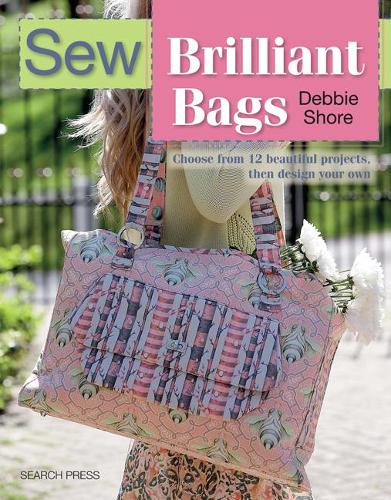 Sew Brilliant Bags: Choose from 12 Beautiful Projects, Then Design Your Own(Sew)