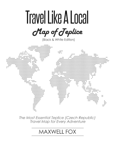 Travel Like a Local - Map of Teplice (Black and White Edition): The Most Essential Teplice (Czech Republic) Travel Map for Every Adventure