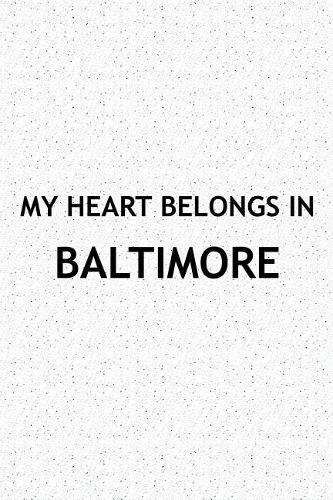 My Heart Belongs in Baltimore: A 6x9 Inch Matte Softcover Journal Notebook with 120 Blank Lined Pages and a Positive Hometown or Travel Cover Slogan