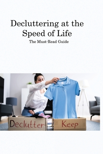 Decluttering at the Speed of Life: The Must-Read Guide