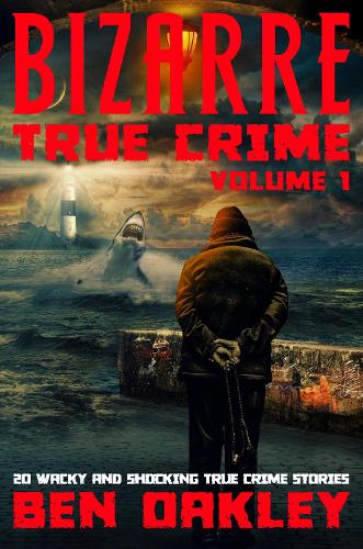 Bizarre True Crime Volume 1