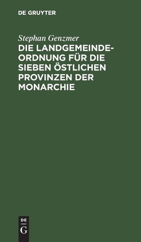 Die Landgemeindeordnung Für Die Sieben Östlichen Provinzen Der Monarchie