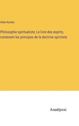 Philosophie spiritualiste; Le livre des esprits, contenant les principes de la doctrine spiritiste