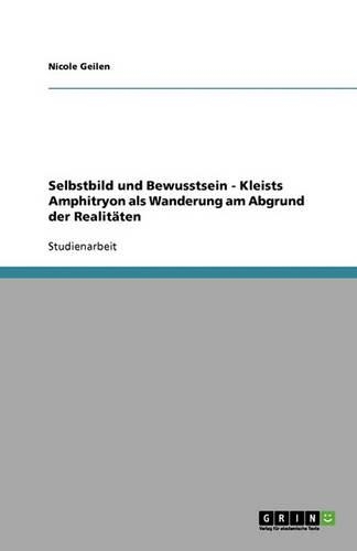 Selbstbild und Bewusstsein - Kleists Amphitryon als Wanderung am Abgrund der Realitäten: (German)
