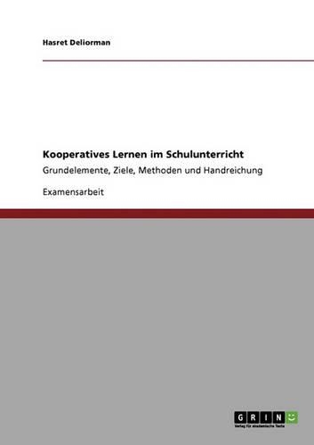 Kooperatives Lernen im Schulunterricht: Grundelemente, Ziele, Methoden und Handreichung(German)