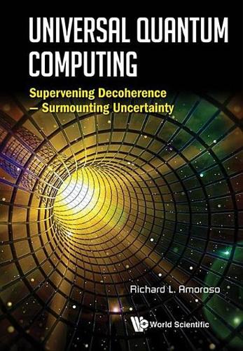 Universal Quantum Computing: Supervening Decoherence - Surmounting Uncertainty: Supervening Decoherence - Surmounting Uncertainty
