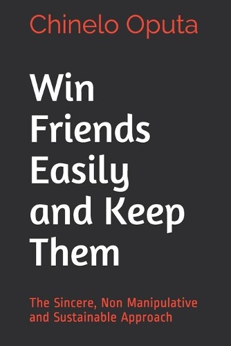 Win Friends Easily and Keep Them: The Sincere, Non Manipulative and Sustainable Approach