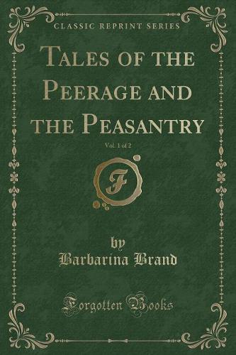 Tales of the Peerage and the Peasantry, Vol. 1 of 2 (Classic Reprint)