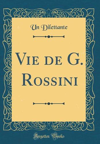 Vie de G. Rossini (Classic Reprint)