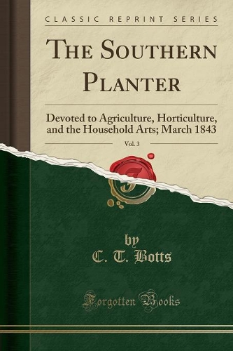 The Southern Planter, Vol. 3: Devoted to Agriculture, Horticulture, and the Household Arts; March 1843 (Classic Reprint)