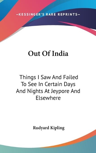Out Of India: Things I Saw And Failed To See In Certain Days And Nights At Jeypore And Elsewhere