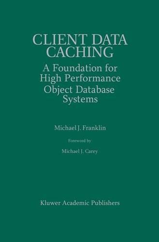 Client Data Caching: A Foundation for High Performance Object Database Systems(354 The Springer International Series in Engineering and Computer Science)