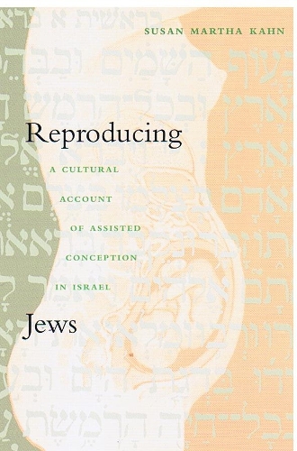 Reproducing Jews: A Cultural Account of Assisted Conception in Israel(Body, Commodity, Text)