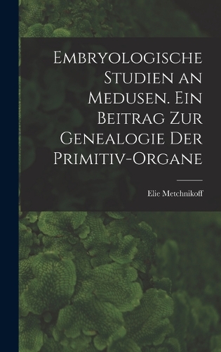 Embryologische Studien an Medusen. Ein Beitrag zur Genealogie der Primitiv-Organe