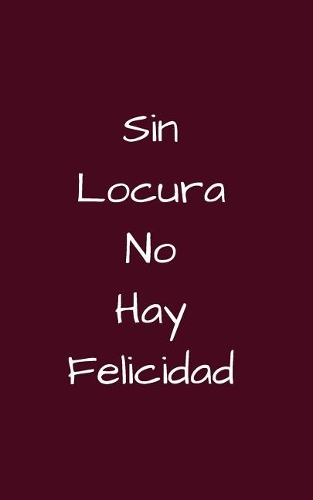 Sin Locura No Hay Felicidad
