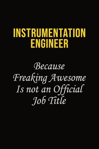 Instrumentation Engineer Because Freaking Awesome Is Not An Official Job Title: Career journal, notebook and writing journal for encouraging men, women and kids. A framework for building your career.