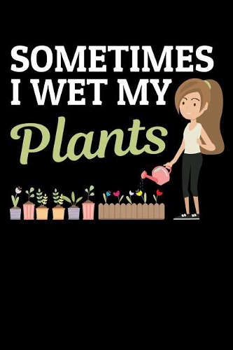 Sometimes I Wet My Plants