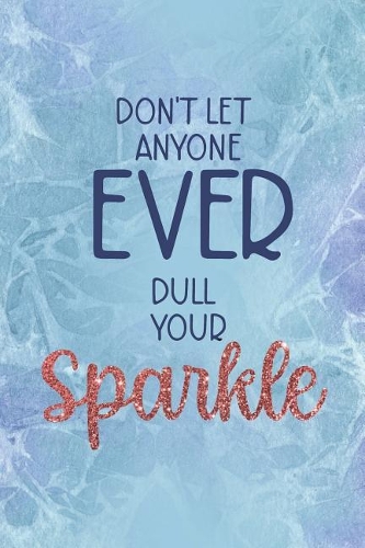 Don't Let Anyone Ever Dull Your Sparkle