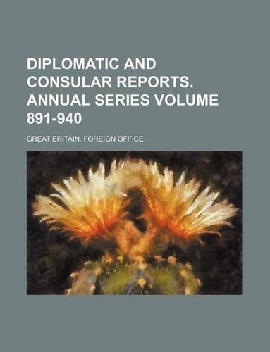 Diplomatic and Consular Reports. Annual Series Volume 891-940