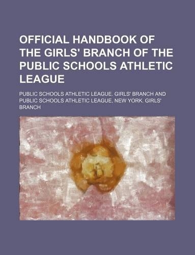 Official Handbook of the Girls' Branch of the Public Schools Athletic League