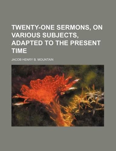Twenty-One Sermons, on Various Subjects, Adapted to the Present Time