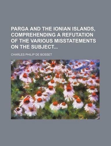 Parga and the Ionian Islands, Comprehending a Refutation of the Various Misstatements on the Subject
