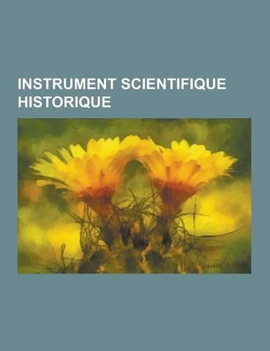 Instrument Scientifique Historique: Calculatrice Mecanique, Pascaline, Arithmometre, Comptometre, Electrophore de VOLTA, Arithmaurel, Calculatrice A C(French)
