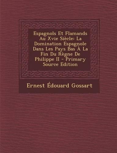 Espagnols Et Flamands Au Xvie Siecle: La Domination Espagnole Dans Les Pays Bas a la Fin Du Regne de Philippe II(French)