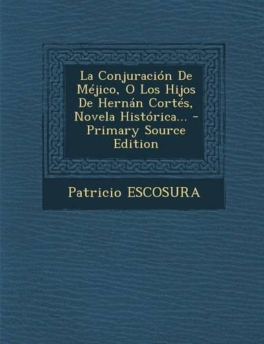 La Conjuración De Méjico, O Los Hijos De Hernán Cortés, Novela Histórica...