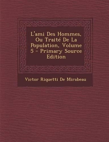 L'Ami Des Hommes, Ou Traite de La Population, Volume 5 - Primary Source Edition