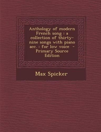 Anthology of Modern French Song: A Collection of Thirty-Nine Songs with Piano Acc.: For Low Voice - Primary Source Edition