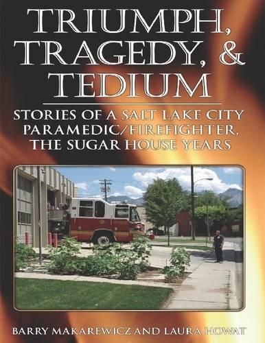 Triumph, Tragedy, & Tedium: Stories of a Salt Lake City Paramedic/Firefighter, the Sugar House Years