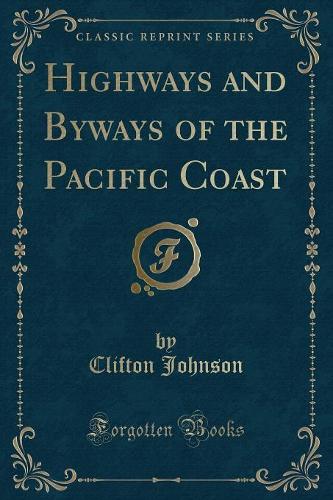 Highways and Byways of the Pacific Coast (Classic Reprint): (English)