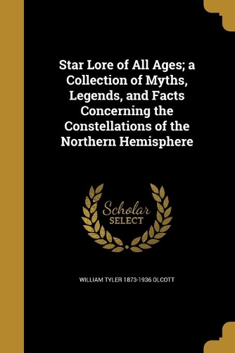 Star Lore of All Ages; a Collection of Myths, Legends, and Facts Concerning the Constellations of the Northern Hemisphere: (English)