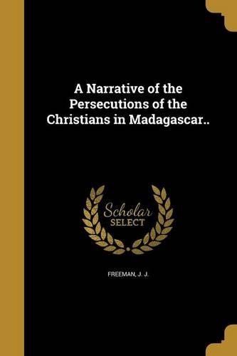 A Narrative of the Persecutions of the Christians in Madagascar..