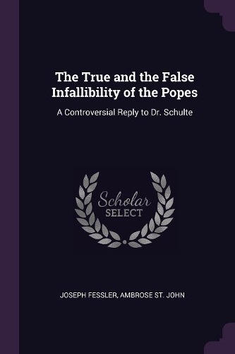 The True and the False Infallibility of the Popes