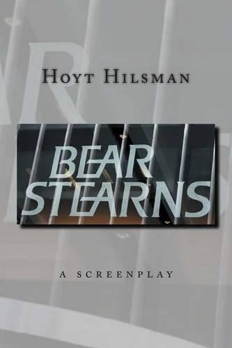 Bear Stearns: a screenplay by Hoyt Hilsman(English)