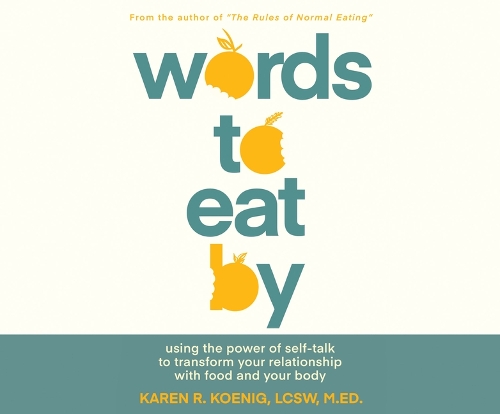 Words to Eat by: Using the Power of Self-Talk to Transform Your Relationship with Food and Your Body