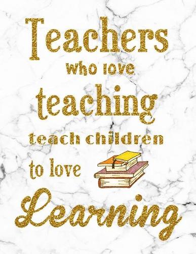 Teachers Who Love Teaching Teach Children To Love Learning
