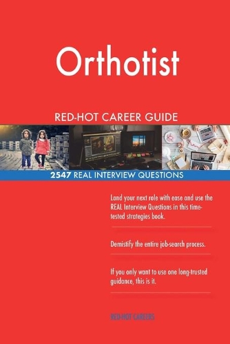 Orthotist RED-HOT Career Guide; 2547 REAL Interview Questions